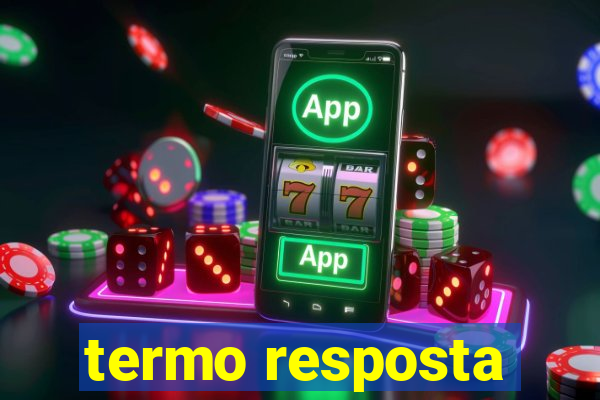 termo resposta